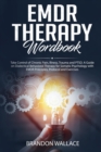 EMDR Therapy Workbook : Take Control of Chronic Pain, Illness, Trauma and PTSD. A Guide on Dialectical Behavioral Therapy for Somatic Psychology with EMDR Principles, Protocol and Exercises - Book