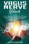 Vagus Nerve Hack : Ways to Unlock and Accessing The Healing Power of The Vagus Nerve Stimulation with Effective & Performing Exercises for PSTD, Inflammation, Bowel Problem, Brain Fog and Depression - Book
