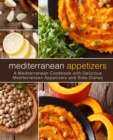Mediterranean Appetizers : A Mediterranean Cookbook with Delicious Mediterranean Appetizers and Side-Dishes - Book