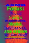 ASMR focus : secret cures to addictions, alcohol, insomnia, and stress - Book
