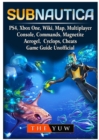 Subnautica, Ps4, Xbox One, Wiki, Map, Multiplayer, Console, Commands, Magnetite, Aerogel, Cyclops, Cheats, Game Guide Unofficial - Book