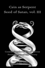 Cain as Serpent Seed of Satan, vol. III : Considering the Claims of Various Promulgators of this Theory - Book