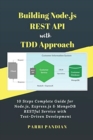 Building Node.js REST API with TDD Approach : 10 Steps Complete Guide for Node.js, Express.js & MongoDB RESTful Service with Test-Driven Development - Book