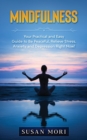 Mindfulness : Your Practical and Easy Guide to Be Peaceful, Relieve Stress, Anxiety and Depression Right Now! - Book