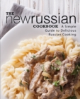The New Russian Cookbook : A Simple Guide to Delicious Russian Cooking - Book