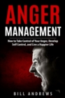 Anger Management : How to Take Control of Your Anger, Develop Self Control, and Live a Happier Life - Book
