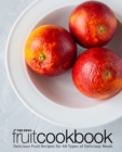 The New Fruit Cookbook : Delicious Fruit Recipes for All Types of Delicious Meals - Book