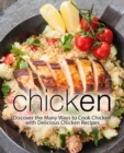 Chicken : Discover the Many Ways to Cook Chicken with Delicious Chicken Recipes - Book