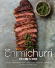 Easy Chimichurri Cookbook : A Spicy Cookbook with Latin Style; Discover Delicious Chimichurri Recipes - Book