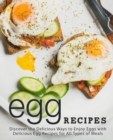 Egg Recipes : Discover the Delicious Ways to Enjoy Eggs with Delicious Egg Recipes for All Types of Meals - Book