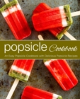 Popsicle Cookbook : An Easy Popsicle Cookbook with Delicious Popsicle Recipes - Book