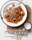 Mushroom Cookbook : An Easy Mushroom Cookbook with Delicious Mushroom Recipes - Book