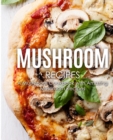 Mushroom Recipes : A Mushroom Cookbook with Amazing Mushroom Recipes - Book