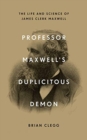 PROFESSOR MAXWELLS DUPLICITOUS DEMON - Book