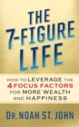 The 7-Figure Life : How to Leverage the 4 FOCUS FACTORS for Wealth and Happiness - Book
