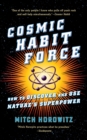 Cosmic Habit Force : How to Discover and Use Nature's Superpower - eBook