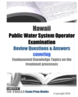 Hawaii Public Water System Operator Examination Review Questions & Answers : covering Fundamental Knowledge Topics on the treatment processes - Book