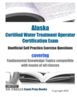 Alaska Certified Water Treatment Operator Certification Exam Unofficial Self Practice Exercise Questions : covering Fundamental Knowledge Topics compatible with exams of all classes - Book