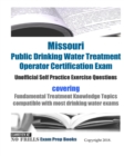 Missouri Public Drinking Water Treatment Operator Certification Exam Unofficial Self Practice Exercise Questions : covering Fundamental Treatment Knowledge Topics compatible with most drinking water e - Book