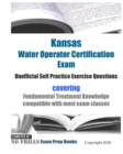 Kansas Water Operator Certification Exam Unofficial Self Practice Exercise Questions : covering Fundamental Treatment Knowledge compatible with most exam classes - Book