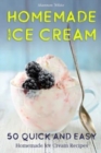 Homemade Ice Cream : 50 Quick and Easy Homemade Ice Cream Recipes Cookbook - Book