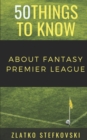 50 Things to Know About Fantasy Premier Leage : Newbie's Guide to Fantasy Premier League - Book