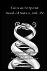 Cain as Serpent Seed of Satan, vol. IV : Considering the Claims of White Supremacist Promulgators of this View - Book