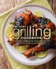 The New Grilling Cookbook : A Grilling Cookbook for Preparing All Your Favorite Meals in the Backyard - Book