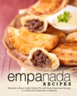 Empanada Recipes : Discover a Classic Latin Savory Pie with Easy Empanada Recipes in a Delicious Empanada Cookbook - Book