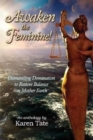 Awaken The Feminine! : Dismantling Domination to Restore Balance on Mother Earth - Book