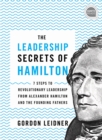 The Leadership Secrets of Hamilton : 7 Steps to Revolutionary Leadership from Alexander Hamilton and the Founding Fathers - eBook