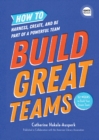 Build Great Teams : How to Harness, Create, and Be Part of a Powerful Team - Book