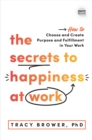 The Secrets to Happiness at Work : How to Choose and Create Purpose and Fulfillment in Your Work - Book
