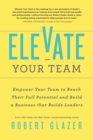 Elevate Your Team : Push Beyond Your Leadership Limits to Unlock Success in Yourself and Others - Book