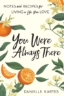 You Were Always There : Notes and Recipes for Living a Life You Love - eBook