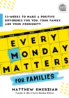 Every Monday Matters for Families : 52-Weeks to Make a Positive Difference in You, Your Family, and Your Community - Book