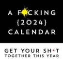 A F*cking 2024 Wall Calendar : Get Your Sh*t Together This Year - Includes Stickers! - Book