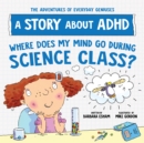 Where Does My Mind Go During Science Class? : A Story about ADHD - Book