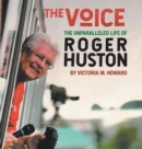 The Voice : The Unparalleled Life of Roger Huston - Book