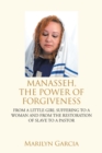 Manasseh, the Power of Forgiveness : From a Little Girl Suffering to a Woman and from the Restoration of Slave to a Pastor - Book