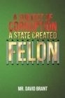 A Subject of Corruption : A State Created Felon - eBook