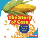 The Story of Corn : It Starts with a Seed - eBook