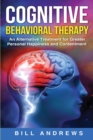 Cognitive Behavioral Therapy - An Alternative Treatment for Greater Personal Happiness and Contentment - Book