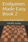 Endgames Made Easy Book 2 : Lone King Endgames - Book