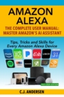 Amazon Alexa : The Complete User Manual - Tips, Tricks & Skills for Every Amazon Alexa Device - Book