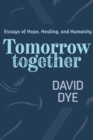 Tomorrow Together : Essays of Hope, Healing, and Humanity - Book
