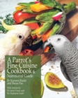 A Parrot's Fine Cuisine Cookbook and Nutritional Guide - Book