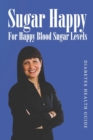 Sugar Happy : For Happy Blood Sugar Levels - Book