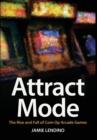 Attract Mode : The Rise and Fall of Coin-Op Arcade Games - Book