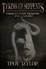 Taking Up Serpents : American Cults, Messiahs, and Madmen - Book